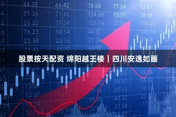 股票按天配资 绵阳越王楼｜四川安逸如画